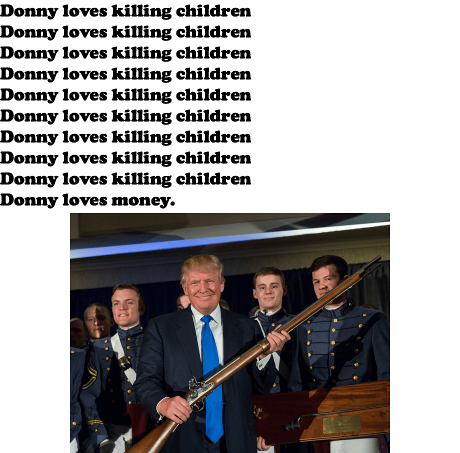 Donny loves killing children Donny loves killing children Donny loves killing children Donny loves killing children Donny loves killing children Donny loves killing children Donny loves killing children Donny loves killing children Donny loves killing children Donny loves money. 